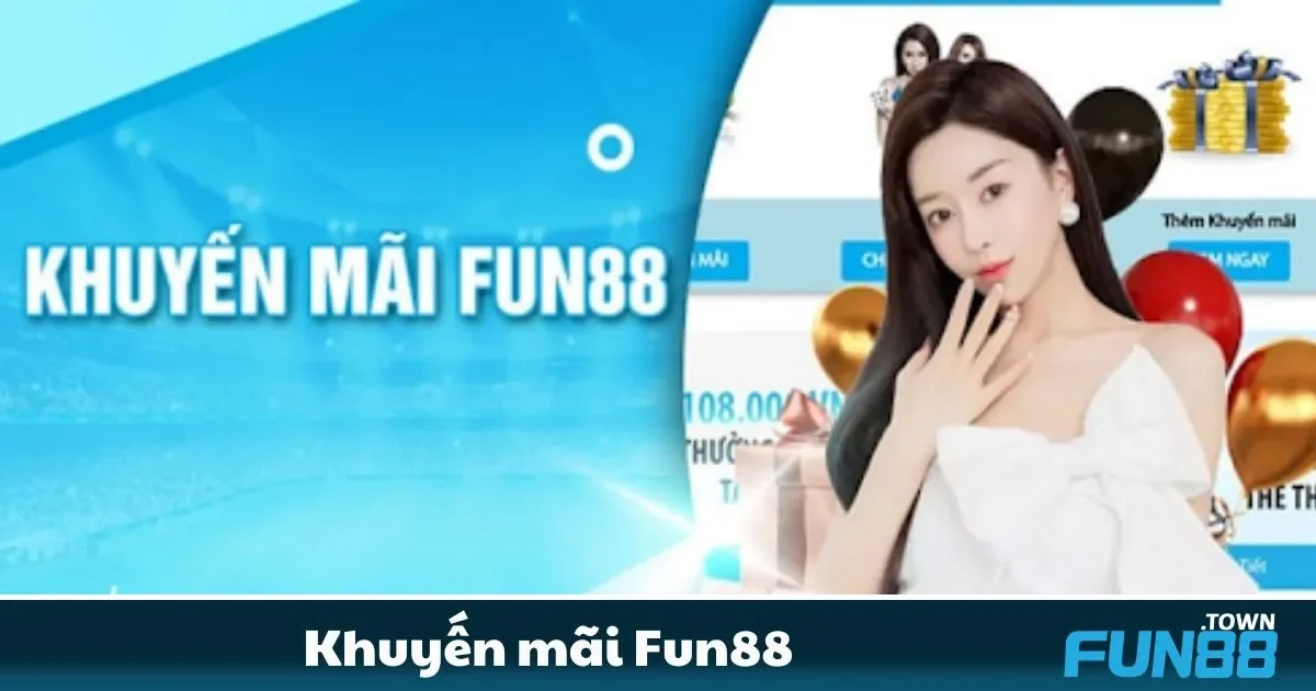 Khuyến Mãi Fun88 - Cơ Hội Nhận Ưu Đãi Siêu Khủng 3 Cách tham gia và nhận thưởng